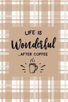 Life Is Wonderful After Coffee