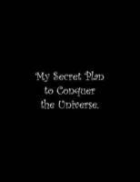 My Secret Plan to Conquer the Universe