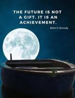 The Future Is Not a Gift. It Is an Achievement.