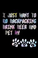 I Just Want To Go Backpacking Drink Beer And Pet My Dog