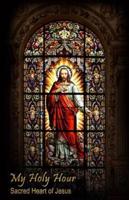 My Holy Hour - Sacred Heart of Jesus