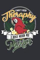 I Don't Need Therapy I Just Need My Parrot