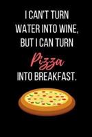 I Can't Turn Water Into Wine, But I Can Turn Pizza Into Breakfast.