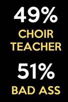 49 Percent Choir Teacher 51 Percent Bad Ass