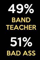 49 Percent Band Teacher 51 Percent Bad Ass