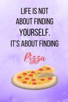 Life Is Not About Finding Yourself. It's About Finding Pizza