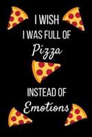 I Wish I Was Full Of Pizza Instead Of Emotions