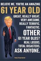 Funny Trump Journal - Believe Me. You're An Amazing 61 Year Old Other 61 Year Olds Total Disasters. Ask Anyone.