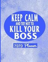 Keep Calm and Try Not To Kill Your Boss - 2020 Planner