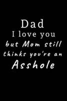Dad I Love You but Mom Still Thinks You're an Asshole