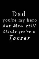 Dad You're My Hero but Mum Still Thinks You're a Tosser