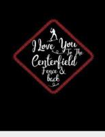 I Love You To The Centerfield Fence & Back