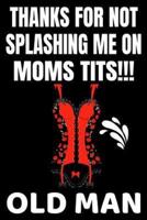 Thanks For Not Splashing Me On Moms Tits!!! Old Man