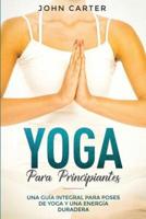 Yoga Para Principiantes: Una Guía Integral Para Poses De Yoga Y Una Energía Duradera (Yoga for Beginners Spanish Version)