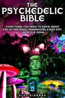 The Psychedelic Bible - Everything You Need To Know About Psilocybin Magic Mushrooms, 5-Meo DMT, LSD/Acid & MDMA