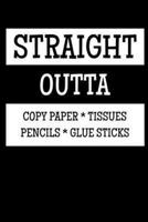 Straight Outta Copy Paper * Tissues Pencils * Glue Sticks