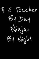 P E Teacher By Day Ninja By Night