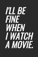 I'll Be Fine When I Watch A Movie