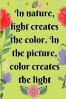 In Nature, Light Creates the Color. In the Picture, Color Creates the Light
