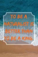 To Be a Naturalist Is Better Than to Be a King.
