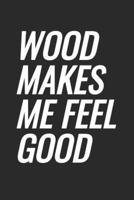Wood Makes Me Feel Good