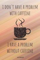 I Don't Have A Problem With Caffeine