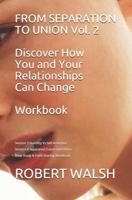FROM SEPARATION TO UNION Vol. 2 Discover How You and Your Relationships Can Change WORKBOOK