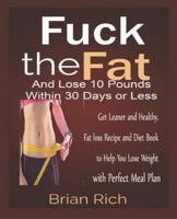 Fuck the Fat And Lose 10-Pounds Within 30 Days or Less