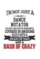 I'm Not Just A Dance Notator I'm Just A Big Cup Of Wonderful Covered In Awesome Sauce With A Splash Of Sassy And A Dash Of Crazy