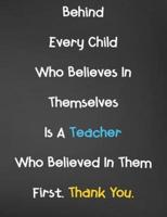 Behind Every Child Who Believes In Themselves Is A Teacher Who Believed In Them First. Thank You.