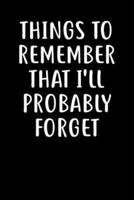 Things To Remember That I'll Probably Forget