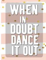 When In Doubt Dance It All