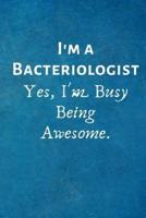 I'm a Bacteriologist. Yes, I'm Busy Being Awesome.