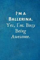 I'm a Ballerina. Yes, I'm Busy Being Awesome.
