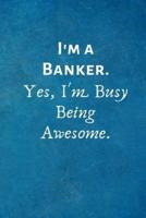 I'm a Banker. Yes, I'm Busy Being Awesome.