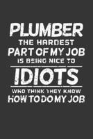 Plumber The Hardest Part Of My Job Is Being Nice To Idiots Who Think They Know How To Do My Job