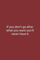 If You Don't Go After What You Want You'll Never Have It