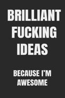 Brilliant Fucking Ideas Because I'm Awesome