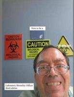 How to Be a Laboratory Biosafety Officer Third Edition