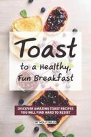 Toast to a Healthy, Fun Breakfast