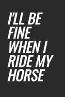 I'll Be Fine When I Ride My Horse
