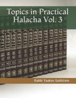 Topics in Practical Halacha Vol. 3