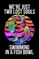 We're Just Two Lost Souls Swimming in A Fish Bowl
