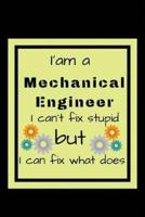 I'am a Mechanical Engineer I Can't Fix Stupid but I Can Fix What Does