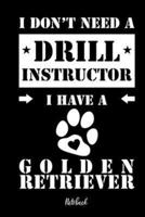 I Don't Need a Drill Instructor I Have a Golden Retriever Notebook