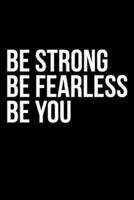 Be Fearless Be Strong Be You