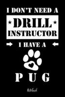 I Don't Need a Drill Instructor I Have a Pug Notebook