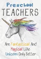 Preschool Teachers Are Fantastical & Magical Like A Unicorn Only Better