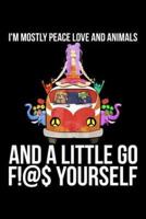 I'm Mostly Peace Love And Animals And A Little Go F!@$ Yourself