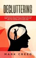 Decluttering: A Guide with Tips & Tricks to Declutter your Mind, Relieve Anxiety, Simplifying your Life and live Happier with Stress Free